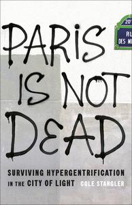 Paris Is Not Dead: Surviving Hypergentrification in the City of Light di Cole Stangler edito da NEW PR