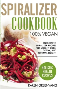 Spiralizer Cookbook di Karen Greenvang edito da Healthy Vegan Recipes