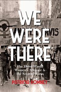 We Were There!: The Third World Women's Alliance and the Second Wave di Patricia Romney edito da FEMINIST PR