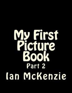 My First Picture Book: Part 2 di Ian McKenzie edito da Createspace Independent Publishing Platform