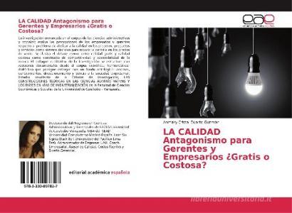 LA CALIDAD Antagonismo para Gerentes y Empresarios ¿Gratis o Costosa? di Anmary Cristal Duarte Guzmàn edito da EAE