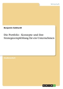 Die Portfolio - Konzepte und ihre Strategieempfehlung für ein Unternehmen di Benjamin Gebhardt edito da GRIN Verlag