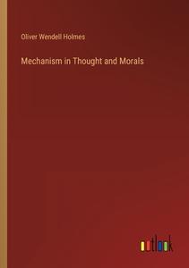 Mechanism in Thought and Morals di Oliver Wendell Holmes edito da Outlook Verlag