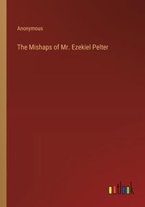 The Mishaps of Mr. Ezekiel Pelter di Anonymous edito da Outlook Verlag
