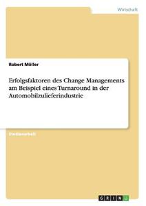 Erfolgsfaktoren des Change Managements am Beispiel eines Turnaround in der Automobilzulieferindustrie di Robert Möller edito da GRIN Publishing