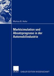 Marktsimulation und Absatzprognose in der Automobilindustrie di Markus B. Hofer edito da Deutscher Universitätsverlag