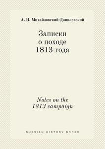 Notes On The 1813 Campaign di A I Mihajlovskij-Danilevskij edito da Book On Demand Ltd.