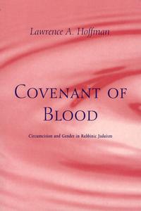 Covenant of Blood: Circumcision and Gender in Rabbinic Judaism di Lawrence A. Hoffman edito da UNIV OF CHICAGO PR