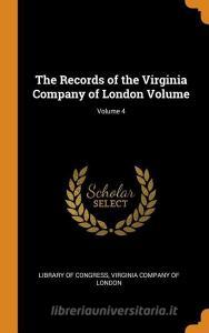 The Records of the Virginia Company of London Volume; Volume 4 di Library Of Congress edito da FRANKLIN CLASSICS TRADE PR