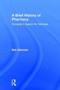 A Brief History of Pharmacy di Bob (St. Louis College of Pharmacy Zebroski edito da Taylor & Francis Ltd