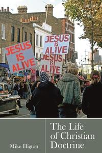The Life Of Christian Doctrine di Dr. Mike Higton edito da Bloomsbury Publishing PLC