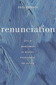 Renunciation - Acts of Abandonment by Writers, Philosophers, and Artists di Ross Posnock edito da Harvard University Press