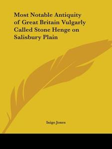 Most Notable Antiquity Of Great Britain Vulgarly Called Stone Henge On Salisbury Plain (1655) di Inigo Jones edito da Kessinger Publishing Co