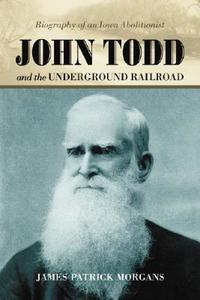 Morgans, J:  John Todd and the Underground Railroad di James Patrick Morgans edito da McFarland
