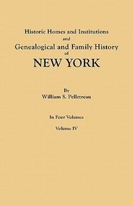 Historic Homes and Institutions and Genealogical and Family History of New York. In Four Volumes. Volume IV di William S. Pelletreau edito da Clearfield