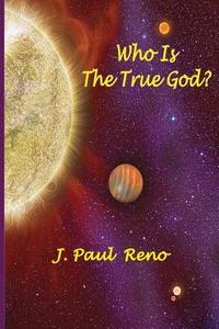 Who Is The True God? di J Paul Reno edito da Old Paths Publications, Incorporated