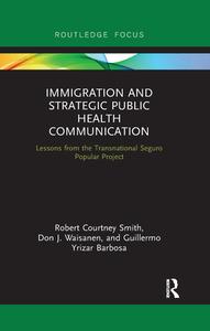 Immigration And Strategic Public Health Communication di Robert Smith, Don Waisanen, Guillermo Yrizar Barbosa edito da Taylor & Francis Ltd