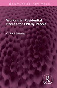 Working In Residential Homes For Elderly People di C Paul Brearley edito da Taylor & Francis Ltd