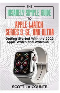 The Insanely Simple Guide to Apple Watch Series 9, SE, and Ultra di Scott La Counte edito da SL Editions