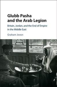 Glubb Pasha and the Arab Legion di Graham (University of Oxford) Jevon edito da Cambridge University Press