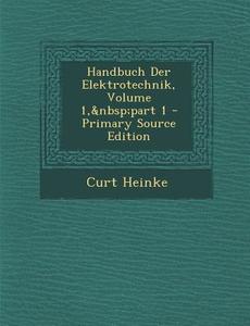 Handbuch Der Elektrotechnik, Volume 1, Part 1 di Curt Heinke edito da Nabu Press