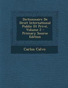 Dictionnaire de Droit International Public Et Prive, Volume 2 di Carlos Calvo edito da Nabu Press