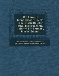 Die Familie Mendelssohn, 1729-1847: Nach Briefen Und Tagebuchern, Volume 1 di Sebastian Hensel, Felix Mendelssohn-Bartholdy, Fanny Mendelssohn Hensel edito da Nabu Press