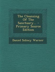 The Cleansing of the Sanctuary... - Primary Source Edition di Daniel Sidney Warner edito da Nabu Press