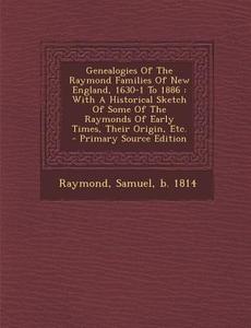 Genealogies of the Raymond Families of New England, 1630-1 to 1886: With a Historical Sketch of Some of the Raymonds of Early Times, Their Origin, Etc edito da Nabu Press