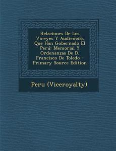 Relaciones de Los Vireyes y Audiencias Que Han Gobernado El Peru: Memorial y Ordenanzas de D. Francisco de Toledo - Primary Source Edition edito da Nabu Press
