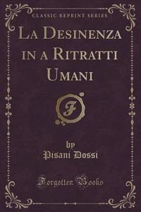 La Desinenza In A Ritratti Umani (classic Reprint) di Pisani Dossi edito da Forgotten Books