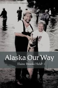 Alaska Our Way di Elaine Brooks Held edito da Xlibris