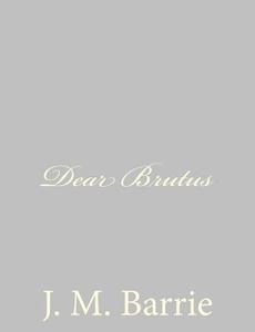 Dear Brutus di James Matthew Barrie edito da Createspace