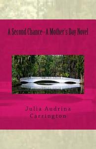 A Second Chance--A Mother's Day Novel di Julia Audrina Carrington edito da Createspace