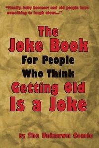 The Joke Book for People Who Think Getting Old Is a Joke di The Unknown Comic edito da BEARMANOR MEDIA