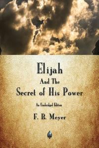 Elijah and the Secret of His Power di F B Meyer edito da Merchant Books