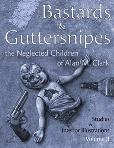 Bastards And Guttersnipes: The Neglected di ALAN M. CLARK edito da Lightning Source Uk Ltd