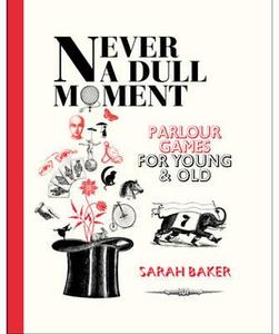 Never a Dull Moment: Parlour Games for Young and Old di Sarah Baker edito da Murdoch