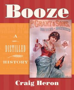 Booze: A Distilled History di Craig Heron edito da BETWEEN THE LINES