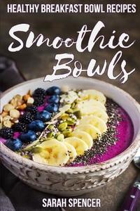 Smoothie Bowls: 50 Healthy Smoothie Bowl Recipes di Sarah Spencer edito da Createspace Independent Publishing Platform