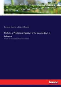 The Rules of Practice and Procedure of the Supreme Court of Judicature di Supreme Court of JudicatureOntario edito da hansebooks