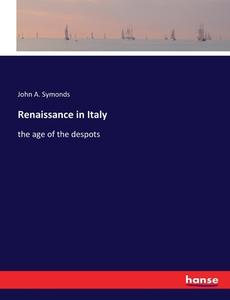 Renaissance in Italy di John A. Symonds edito da hansebooks