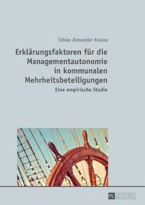 Erklärungsfaktoren für die Managementautonomie in kommunalen Mehrheitsbeteiligungen di Tobias Alexander Krause edito da Lang, Peter GmbH