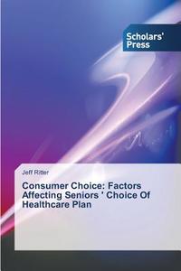 Consumer Choice: Factors Affecting Seniors ' Choice Of Healthcare Plan di Jeff Ritter edito da SPS