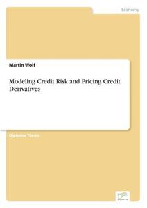 Modeling Credit Risk and Pricing Credit Derivatives di Martin Wolf edito da Diplom.de