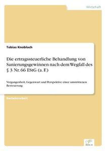 Die ertragssteuerliche Behandlung von Sanierungsgewinnen nach dem Wegfall des § 3 Nr. 66 EStG (a. F.) di Tobias Knobloch edito da Diplom.de