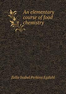 An Elementary Course Of Food Chemistry di Zella Isabel Perkins Egdahl edito da Book On Demand Ltd.