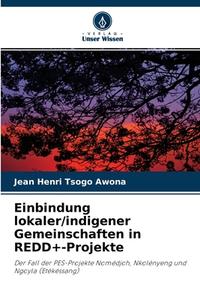 Einbindung lokaler/indigener Gemeinschaften in REDD+-Projekte di Jean Henri Tsogo Awona edito da Verlag Unser Wissen