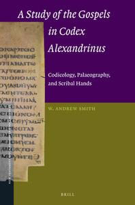 A Study of the Gospels in Codex Alexandrinus: Codicology, Palaeography, and Scribal Hands di W. Andrew Smith edito da BRILL ACADEMIC PUB