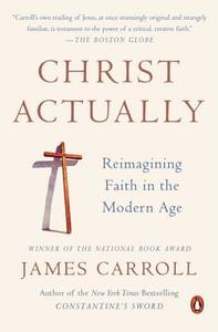 Christ Actually: Reimagining Faith in the Modern Age di James Carroll edito da PENGUIN GROUP